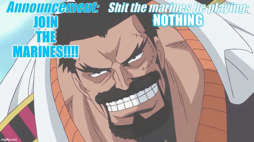 Garp announcement | NOTHING; JOIN THE MARINES!!!! | image tagged in garp announcement | made w/ Imgflip meme maker