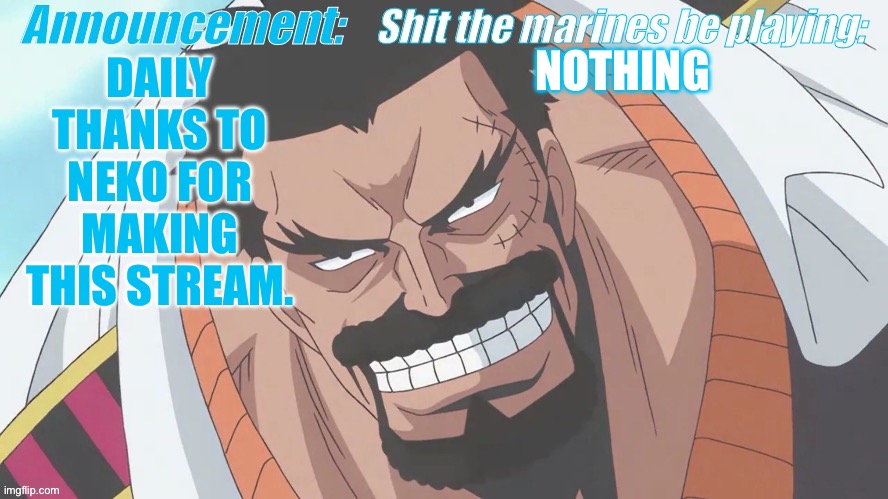 Garp announcement | NOTHING; DAILY THANKS TO NEKO FOR MAKING THIS STREAM. | image tagged in garp announcement | made w/ Imgflip meme maker