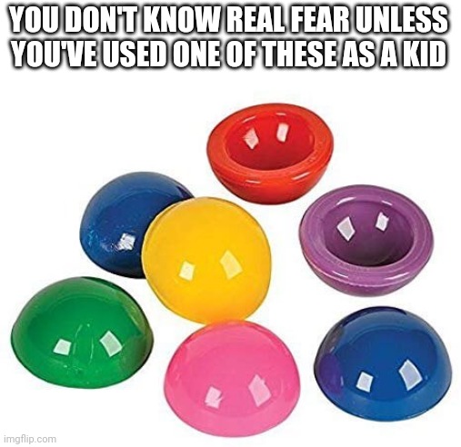 Rubber popper go BOING | YOU DON'T KNOW REAL FEAR UNLESS YOU'VE USED ONE OF THESE AS A KID | image tagged in relatable memes,nostalgia,childhood | made w/ Imgflip meme maker