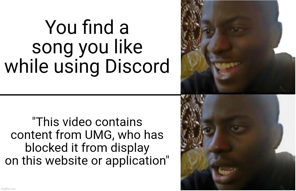 Hate those mfs smh | You find a song you like while using Discord; "This video contains content from UMG, who has blocked it from display on this website or application" | image tagged in disappointed black guy | made w/ Imgflip meme maker