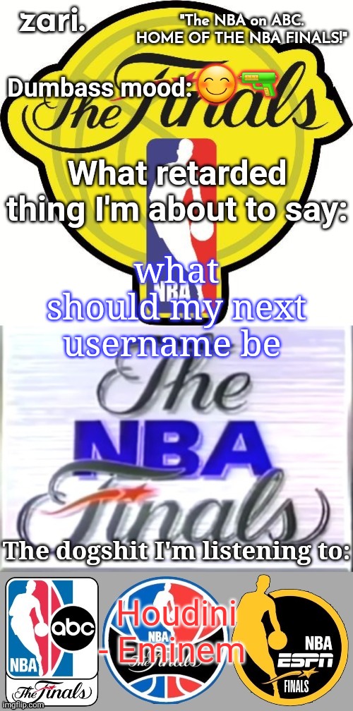 zari.'s alternative NBA Finals temp | 😊🔫; what should my next username be; Houdini - Eminem | image tagged in zari 's alternative nba finals temp | made w/ Imgflip meme maker