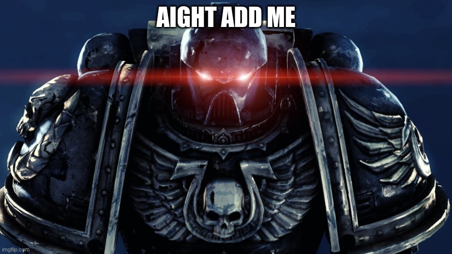 Space Marines | AIGHT ADD ME | image tagged in space marines | made w/ Imgflip meme maker