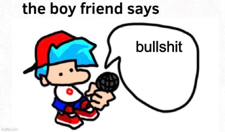 the boyfriend says | bullshit | image tagged in the boyfriend says | made w/ Imgflip meme maker