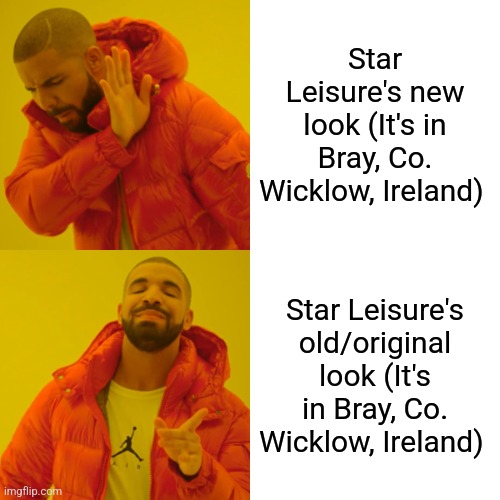 Drake Hotline Bling | Star Leisure's new look (It's in Bray, Co. Wicklow, Ireland); Star Leisure's old/original look (It's in Bray, Co. Wicklow, Ireland) | image tagged in memes,drake hotline bling | made w/ Imgflip meme maker