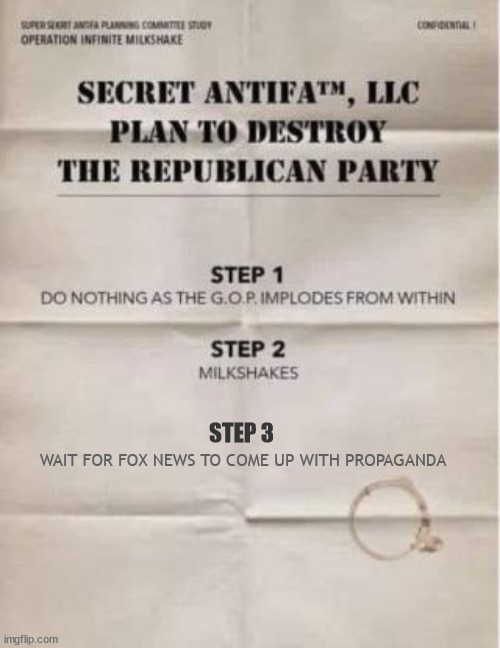 Positive Proof | WAIT FOR FOX NEWS TO COME UP WITH PROPAGANDA; STEP 3 | image tagged in foxaganda,fox prop,antifa,gop-doa,trumptanic,kamikaze | made w/ Imgflip meme maker