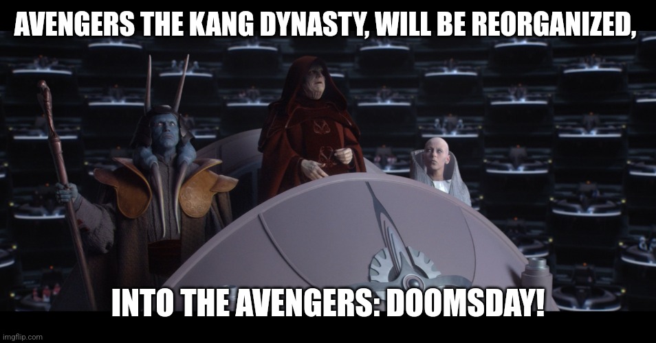 reorganized into the first galactic empire | AVENGERS THE KANG DYNASTY, WILL BE REORGANIZED, INTO THE AVENGERS: DOOMSDAY! | image tagged in reorganized into the first galactic empire | made w/ Imgflip meme maker