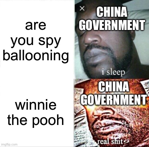 Sleeping Shaq | CHINA GOVERNMENT; are you spy ballooning; CHINA GOVERNMENT; winnie the pooh | image tagged in memes,sleeping shaq | made w/ Imgflip meme maker