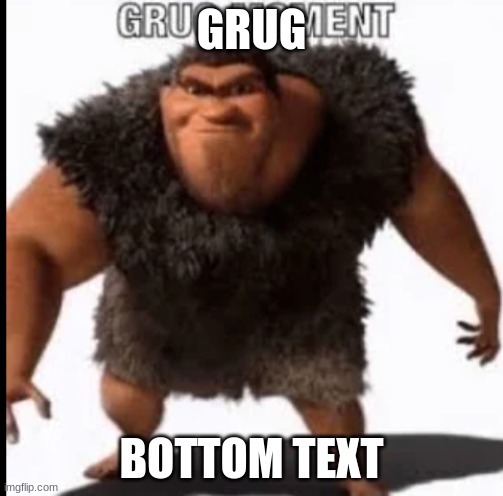 Grug Moment | GRUG; BOTTOM TEXT | image tagged in grug moment | made w/ Imgflip meme maker