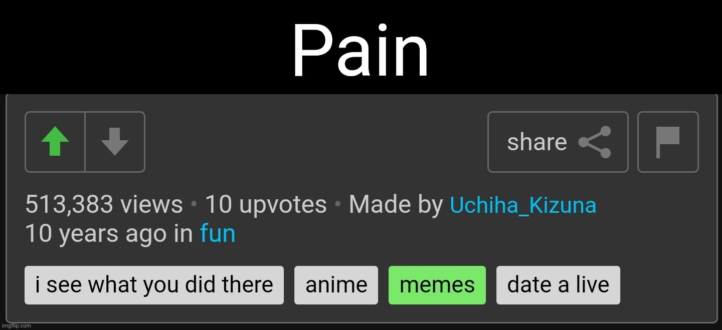 513K views but only 10 upvotes is crazy | Pain | image tagged in yikes | made w/ Imgflip meme maker