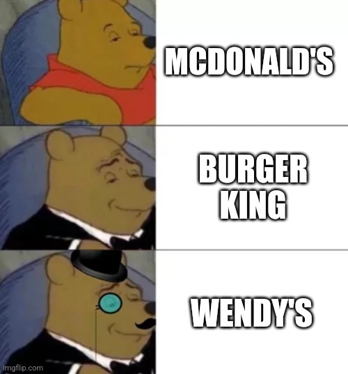 Borooogor | MCDONALD'S; BURGER KING; WENDY'S | image tagged in fancy pooh,burger | made w/ Imgflip meme maker