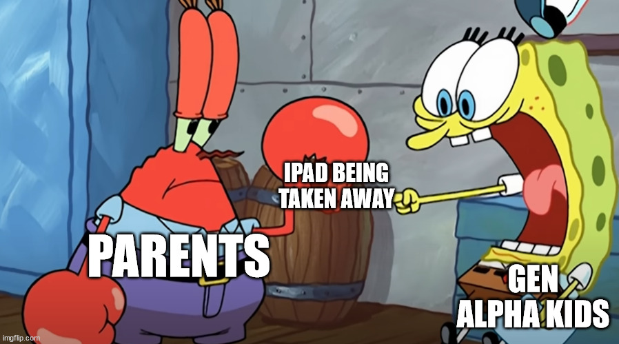 gen alpha's worst fear... | IPAD BEING TAKEN AWAY; PARENTS; GEN ALPHA KIDS | image tagged in scared by a krabby patty,gen alpha | made w/ Imgflip meme maker