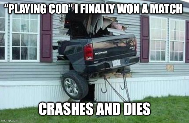 “PLAYING COD” I FINALLY WON A MATCH CRASHES AND DIES | image tagged in funny car crash | made w/ Imgflip meme maker