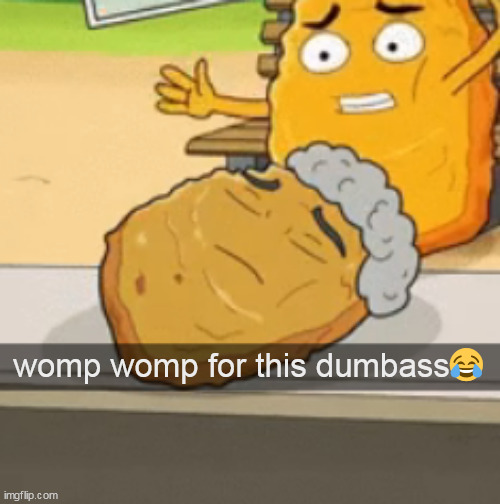 womp womp for this dumbass😂 | made w/ Imgflip meme maker