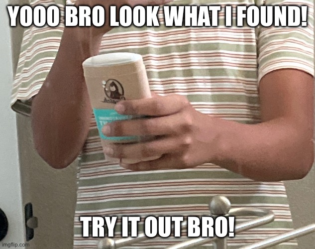 YOOO BRO LOOK WHAT I FOUND! TRY IT OUT BRO! | made w/ Imgflip meme maker