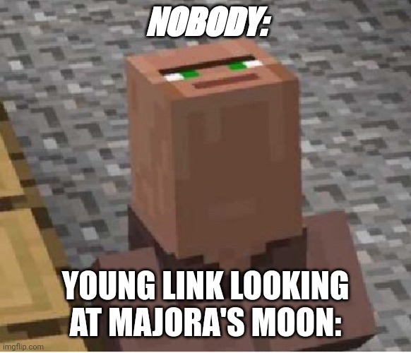 Dang,Nintendo be steppin up their game ? | NOBODY:; YOUNG LINK LOOKING AT MAJORA'S MOON: | image tagged in minecraft villager looking up | made w/ Imgflip meme maker