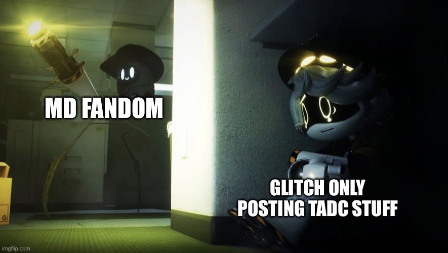 WHAT ABOUT MURDER DRONES- | MD FANDOM; GLITCH ONLY POSTING TADC STUFF | image tagged in n hiding from beau | made w/ Imgflip meme maker