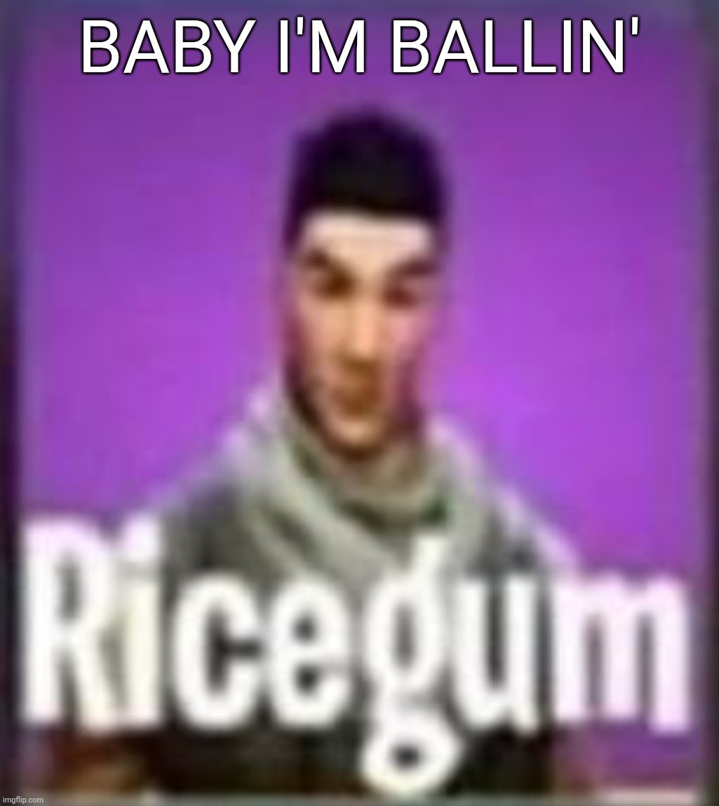 Ricegum | BABY I'M BALLIN' | image tagged in ricegum | made w/ Imgflip meme maker