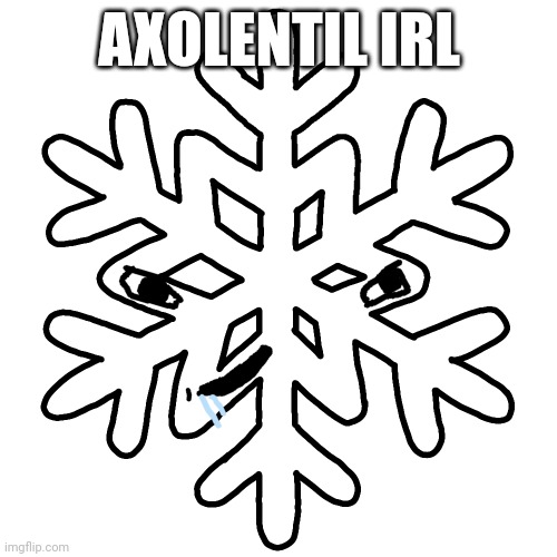 Brainlet snowflake | AXOLENTIL IRL | image tagged in brainlet snowflake | made w/ Imgflip meme maker