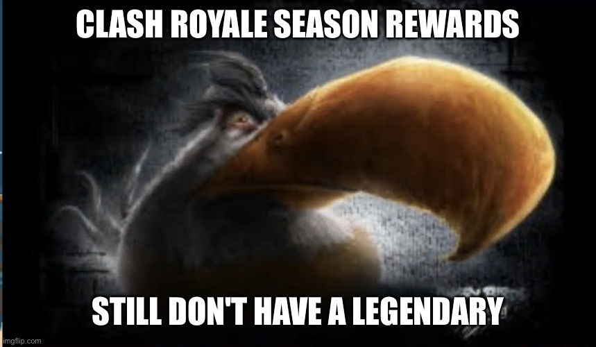 Realistic Mighty Eagle | CLASH ROYALE SEASON REWARDS; STILL DON'T HAVE A LEGENDARY | image tagged in realistic mighty eagle | made w/ Imgflip meme maker