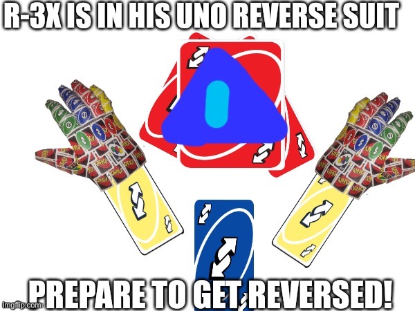 R-3X is in his uno reverse suit | image tagged in r-3x in his uno reverse suit | made w/ Imgflip meme maker