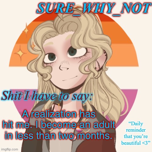 I turn 18 on September 13th. Prepare to add me to Adult Supervision ™ | A realization has hit me. I become an adult in less than two months. | image tagged in swn announcement template version 2 | made w/ Imgflip meme maker