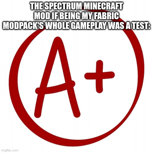 THE SPECTRUM MINECRAFT MOD IF BEING MY FABRIC MODPACK'S WHOLE GAMEPLAY WAS A TEST: | made w/ Imgflip meme maker