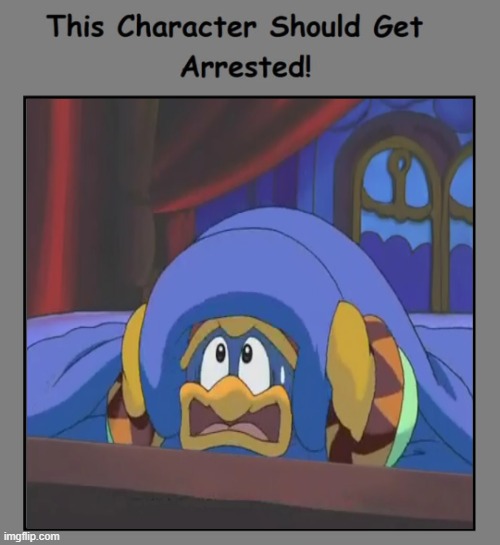 king dedede should get arrested | image tagged in this character should get arrested,king dedede,kirby,videogames,gaming,gamer | made w/ Imgflip meme maker