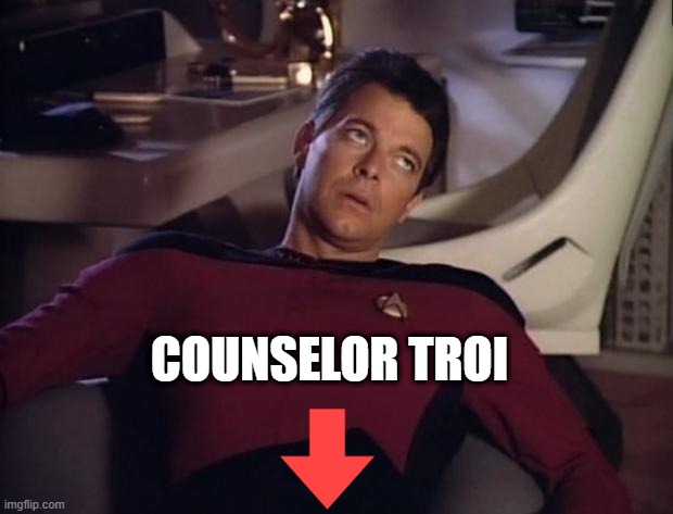 Oh Deanna | COUNSELOR TROI | image tagged in riker eye roll | made w/ Imgflip meme maker