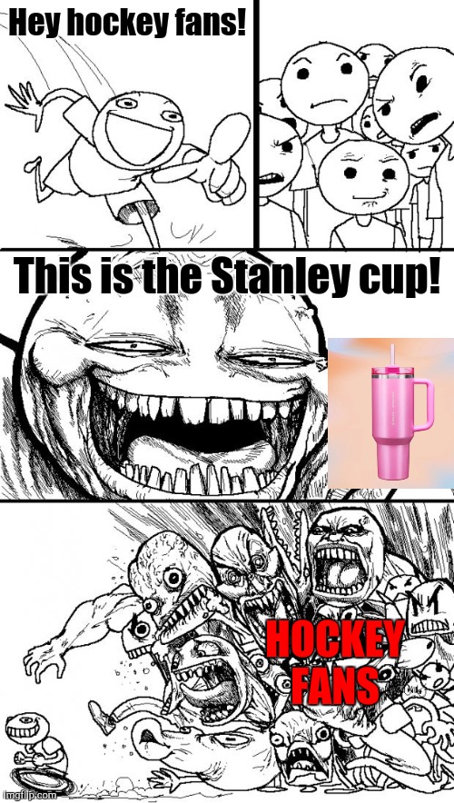 I Wanna Play a Game | Hey hockey fans! This is the Stanley cup! HOCKEY FANS | image tagged in memes,hey internet,hockey | made w/ Imgflip meme maker