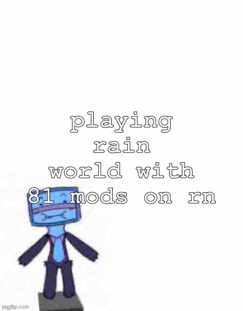 raze her | playing rain world with 81 mods on rn | image tagged in raze her | made w/ Imgflip meme maker