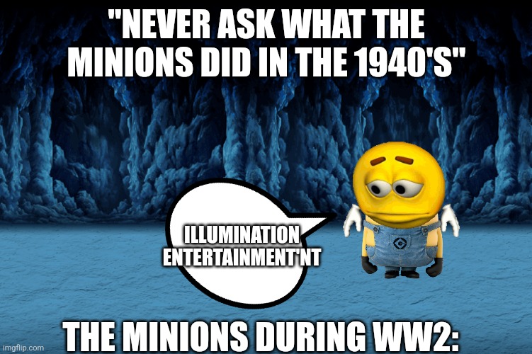 "NEVER ASK WHAT THE MINIONS DID IN THE 1940'S"; ILLUMINATION ENTERTAINMENT'NT; THE MINIONS DURING WW2: | made w/ Imgflip meme maker