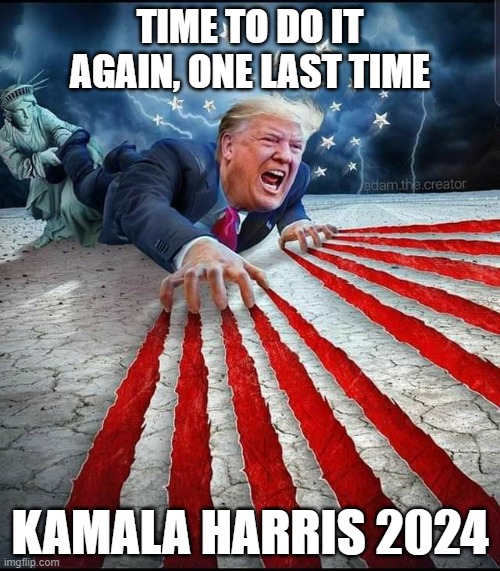 One last time | TIME TO DO IT AGAIN, ONE LAST TIME; KAMALA HARRIS 2024 | image tagged in kamala harris | made w/ Imgflip meme maker