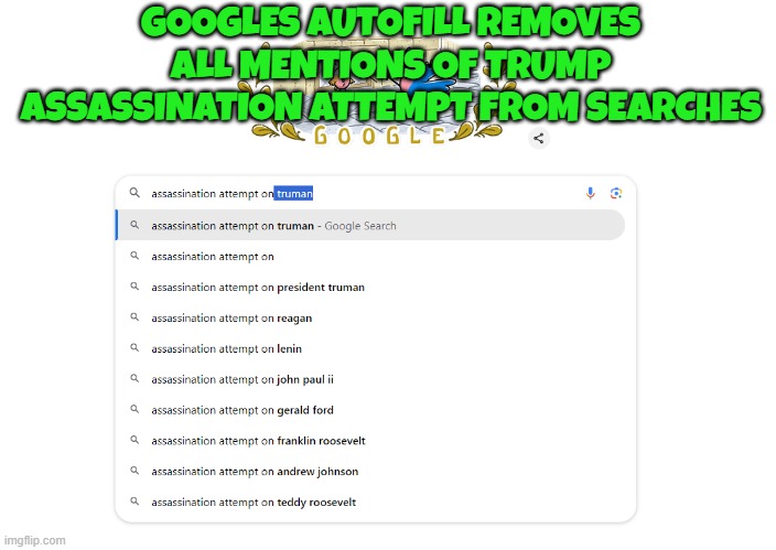 Google Hides facts from voters | GOOGLES AUTOFILL REMOVES ALL MENTIONS OF TRUMP ASSASSINATION ATTEMPT FROM SEARCHES | image tagged in google,google search,maga,make america great again,fake news,trump | made w/ Imgflip meme maker