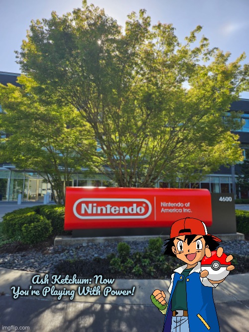 Nintendo (Ash Ketchum) | Ash Ketchum: Now You’re Playing With Power! | image tagged in nintendo,nintendo switch,ash ketchum,pokemon,anime,pokemon go | made w/ Imgflip meme maker
