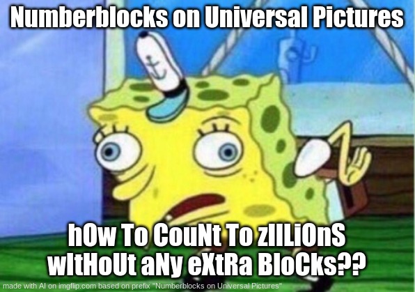 aka cartoon | Numberblocks on Universal Pictures; hOw To CouNt To zIlLiOnS wItHoUt aNy eXtRa BloCks?? | image tagged in memes,mocking spongebob,numberblocks,universal pictures | made w/ Imgflip meme maker