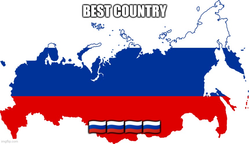 Beat country | BEST COUNTRY; 🇷🇺🇷🇺🇷🇺🇷🇺 | image tagged in russia flag map | made w/ Imgflip meme maker