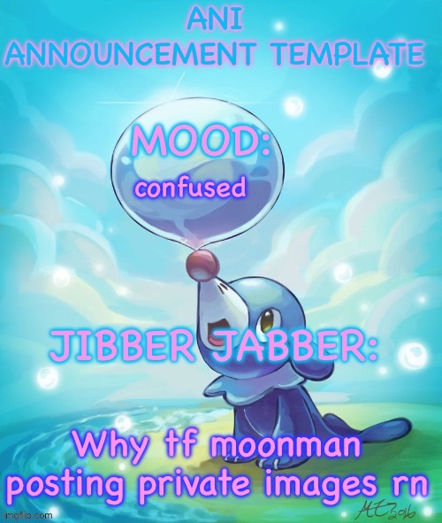 Ani’s popolio template or something | confused; Why tf moonman posting private images rn | image tagged in ani s popolio template or something | made w/ Imgflip meme maker