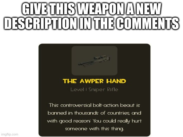GIVE THIS WEAPON A NEW DESCRIPTION IN THE COMMENTS | made w/ Imgflip meme maker