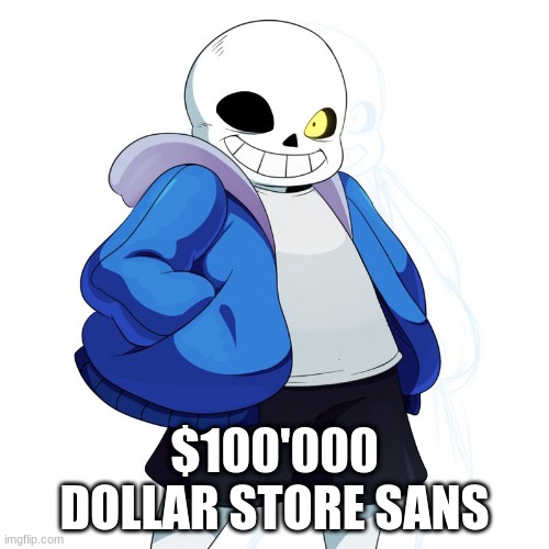 dallar store sans | $100'000 DOLLAR STORE SANS | image tagged in sans undertale | made w/ Imgflip meme maker