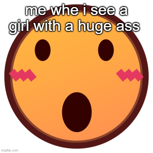 wowzers | me whe i see a girl with a huge ass | image tagged in wowzers | made w/ Imgflip meme maker