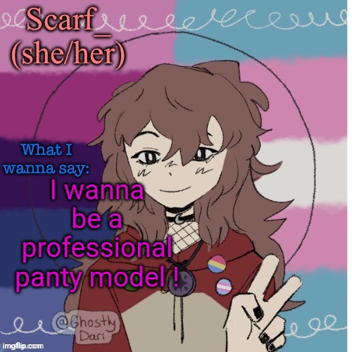 I'd love it... | I wanna be a professional panty model ! | image tagged in scarf picrew announcement template | made w/ Imgflip meme maker