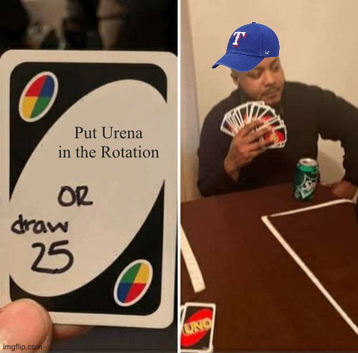 Lorenzen should be sent to triple-a | Put Urena in the Rotation | image tagged in memes,uno draw 25 cards,texas rangers,jose urena | made w/ Imgflip meme maker