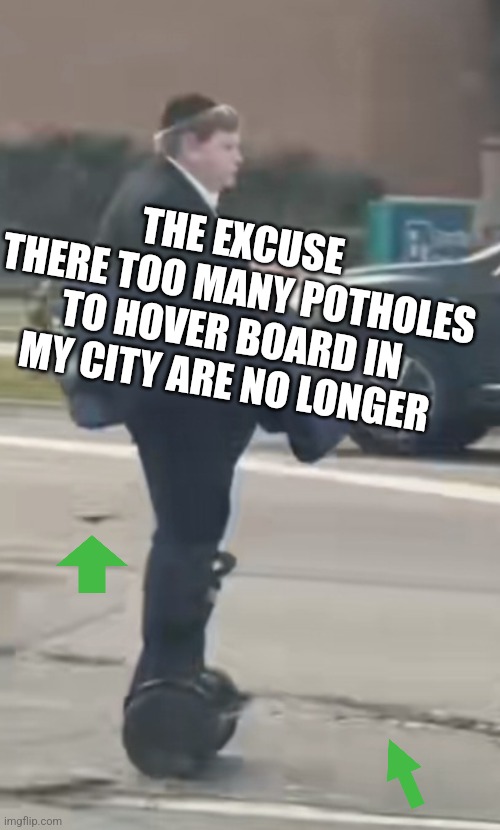 Hoverboard | THE EXCUSE  THERE TOO MANY POTHOLES TO HOVER BOARD IN MY CITY ARE NO LONGER | made w/ Imgflip meme maker