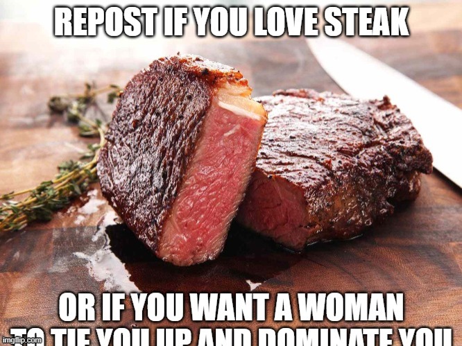 REPOST IF YOU LOVE STEAK | image tagged in repost if you love steak | made w/ Imgflip meme maker