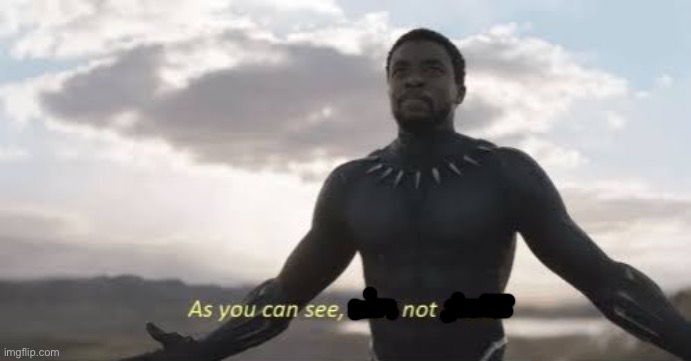 As you can see, i am not dead | image tagged in as you can see i am not dead | made w/ Imgflip meme maker