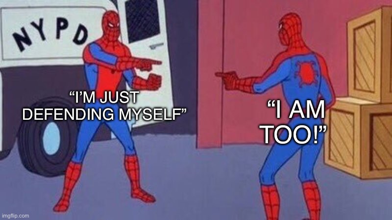 spiderman pointing at spiderman | “I’M JUST DEFENDING MYSELF” “I AM TOO!” | image tagged in spiderman pointing at spiderman | made w/ Imgflip meme maker