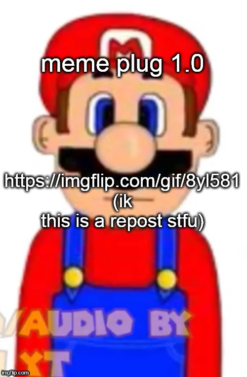 Mario | meme plug 1.0; https://imgflip.com/gif/8yl581 (ik this is a repost stfu) | image tagged in mario | made w/ Imgflip meme maker