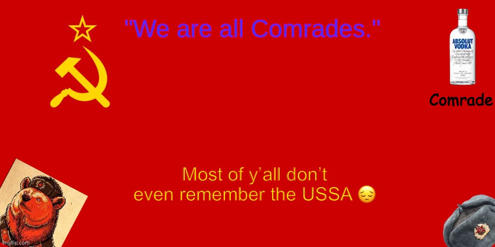 OUR TEMPLATE | Most of y’all don’t even remember the USSA 😔 | image tagged in our template | made w/ Imgflip meme maker