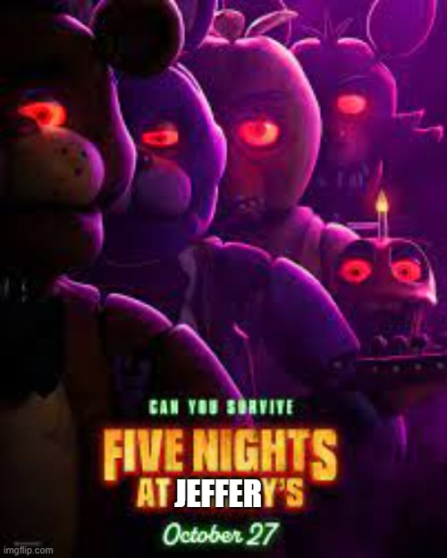 Fnaf Movie poster | JEFFER | image tagged in fnaf movie poster | made w/ Imgflip meme maker