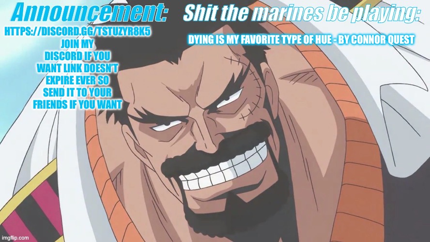 Garp announcement | DYING IS MY FAVORITE TYPE OF HUE - BY CONNOR QUEST; HTTPS://DISCORD.GG/TSTUZYR8K5

JOIN MY DISCORD IF YOU WANT LINK DOESN’T EXPIRE EVER SO SEND IT TO YOUR FRIENDS IF YOU WANT | image tagged in garp announcement | made w/ Imgflip meme maker